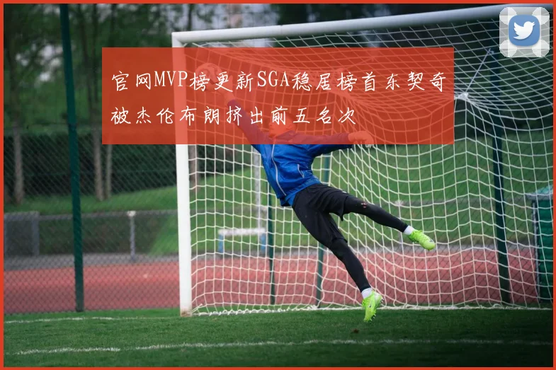 官网MVP榜更新SGA稳居榜首东契奇被杰伦布朗挤出前五名次