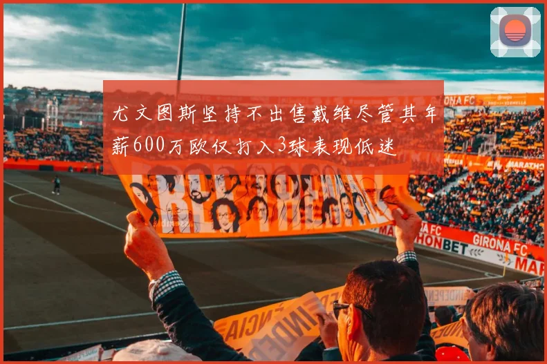 尤文图斯坚持不出售戴维尽管其年薪600万欧仅打入3球表现低迷