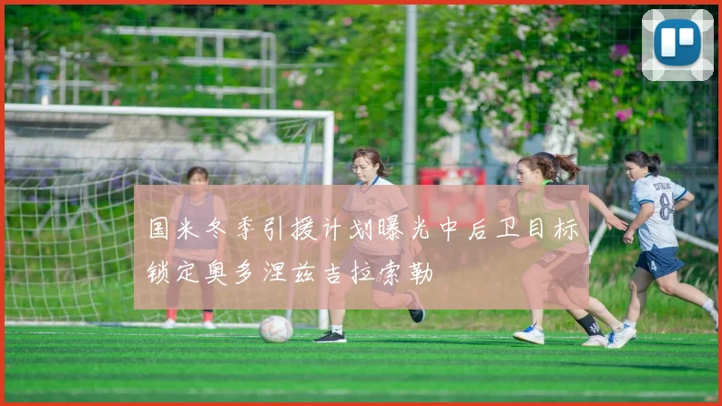 国米冬季引援计划曝光中后卫目标锁定奥多涅兹吉拉索勒