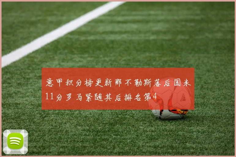 意甲积分榜更新那不勒斯落后国米11分罗马紧随其后排名第4