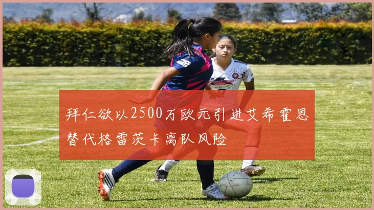 拜仁欲以2500万欧元引进艾希霍恩替代格雷茨卡离队风险